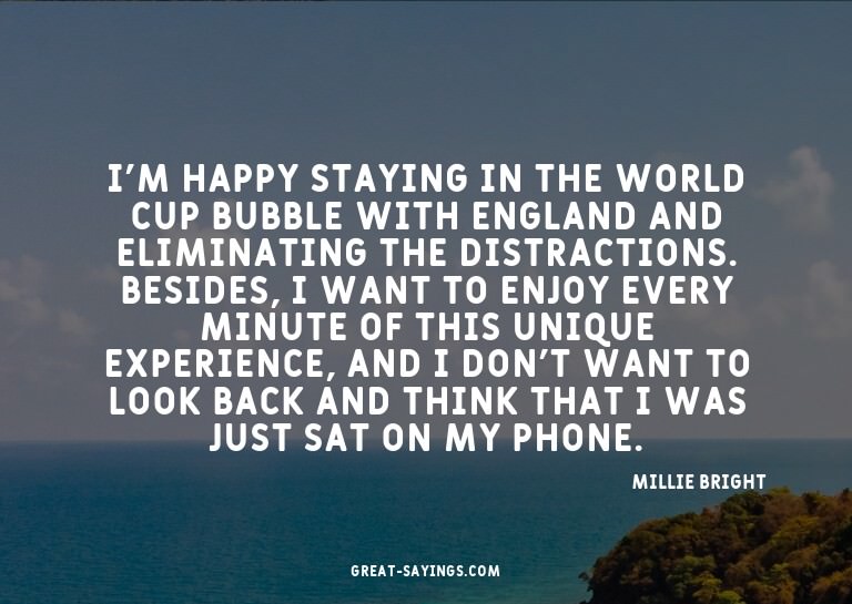 I'm happy staying in the World Cup bubble with England
