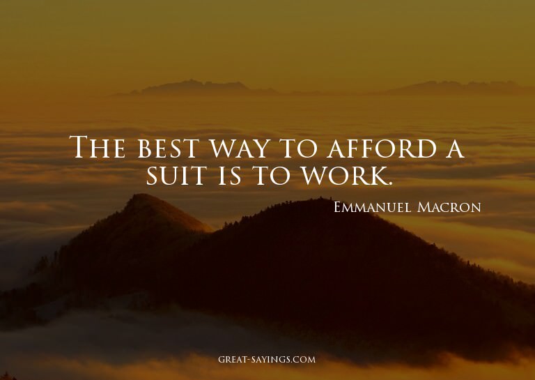 The best way to afford a suit is to work.

