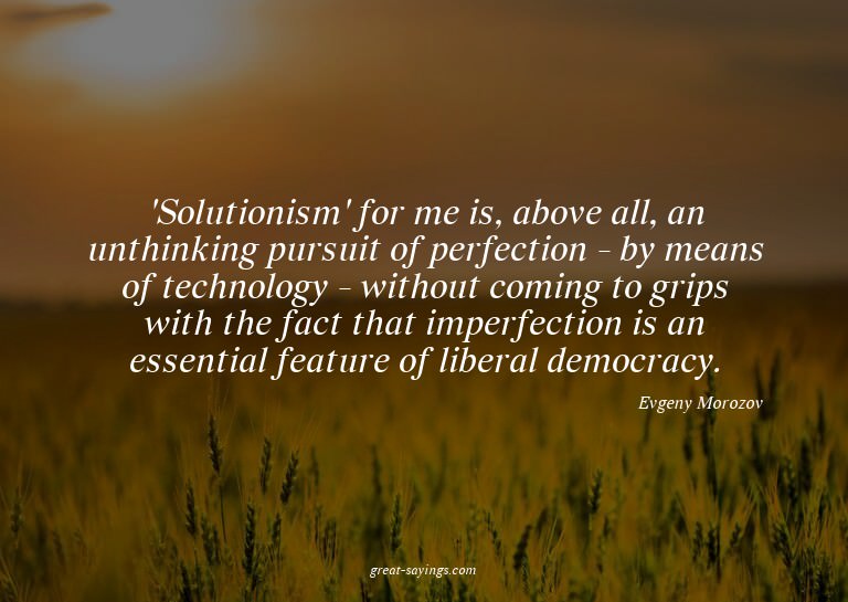 'Solutionism' for me is, above all, an unthinking pursu