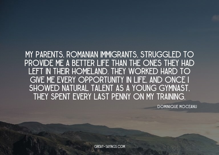 My parents, Romanian immigrants, struggled to provide m