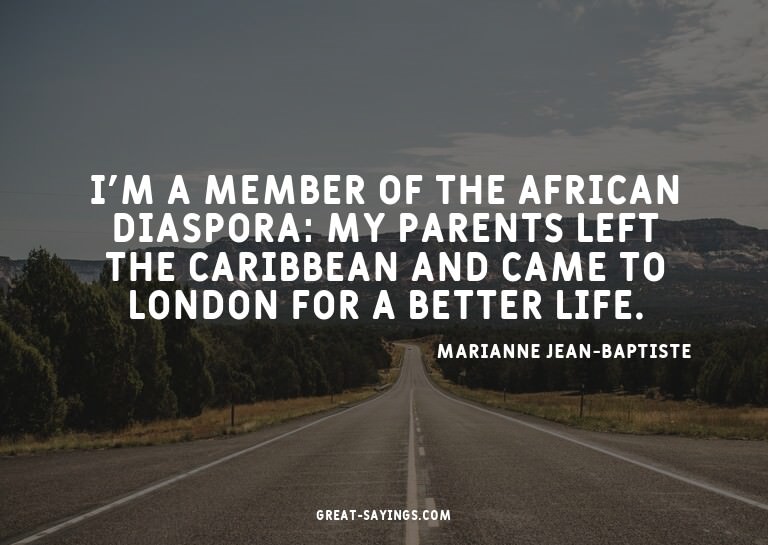 I'm a member of the African diaspora: my parents left t