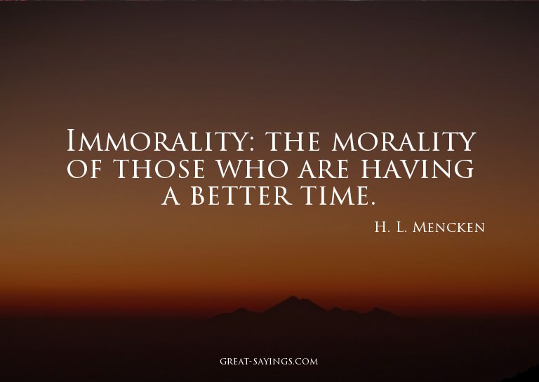 Immorality: the morality of those who are having a bett
