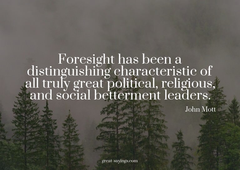 Foresight has been a distinguishing characteristic of a