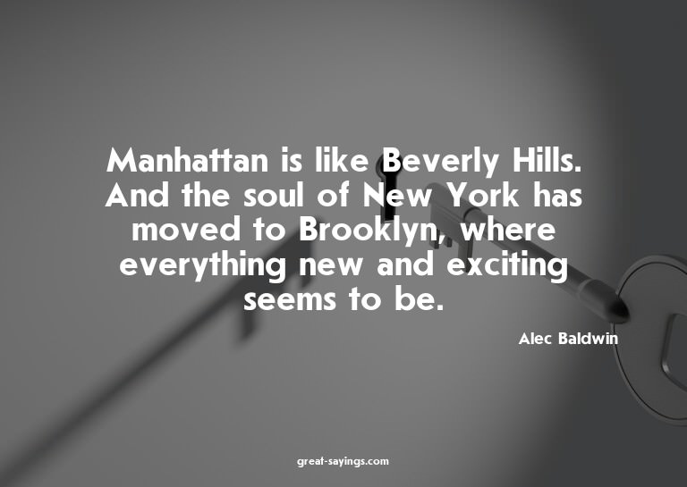 Manhattan is like Beverly Hills. And the soul of New Yo