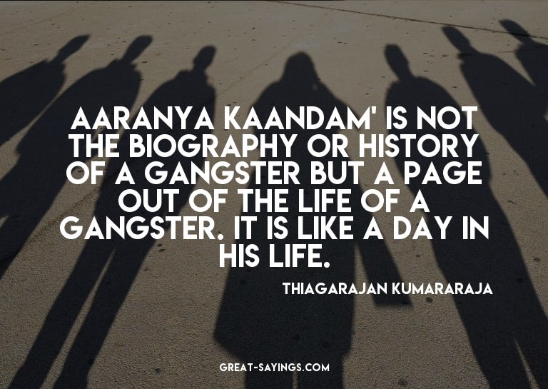 Aaranya Kaandam' is not the biography or history of a g