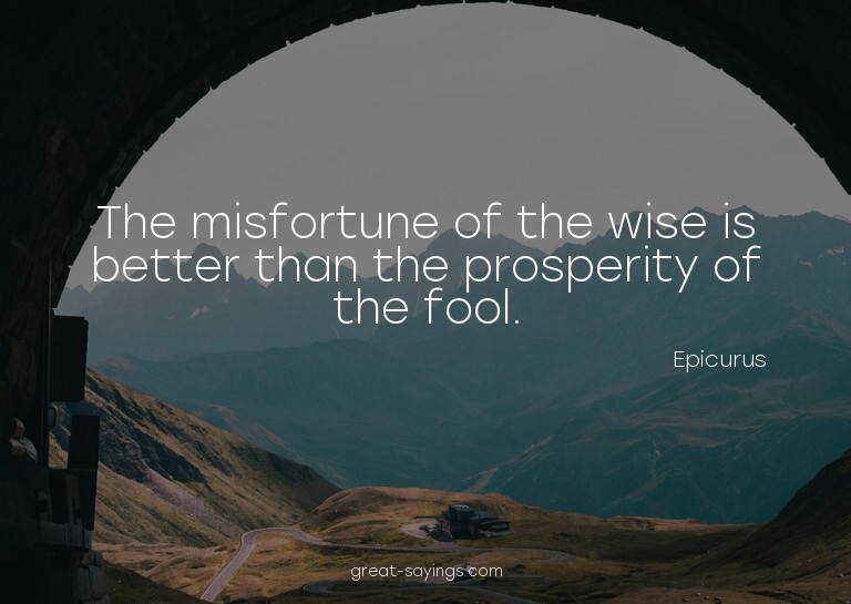 The misfortune of the wise is better than the prosperit