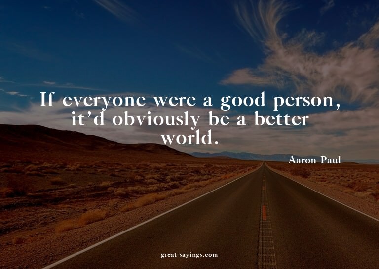 If everyone were a good person, it'd obviously be a bet