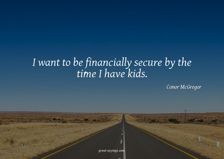 I want to be financially secure by the time I have kids
