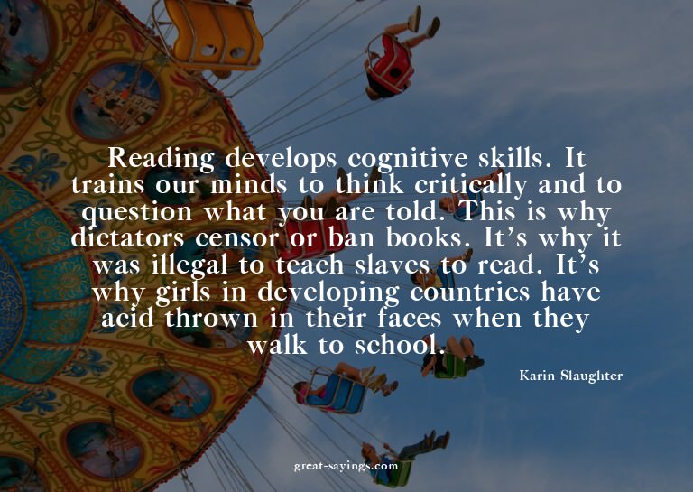 Reading develops cognitive skills. It trains our minds