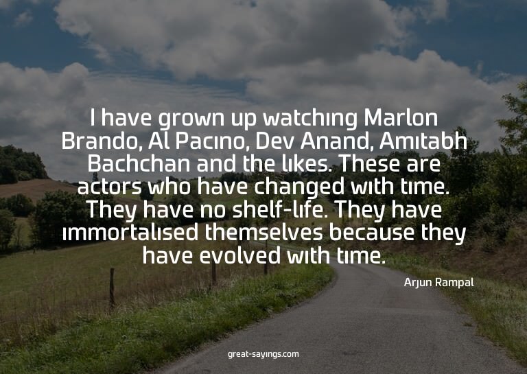 I have grown up watching Marlon Brando, Al Pacino, Dev