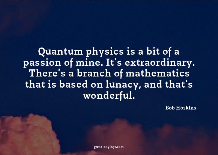 Quantum physics is a bit of a passion of mine. It's ext
