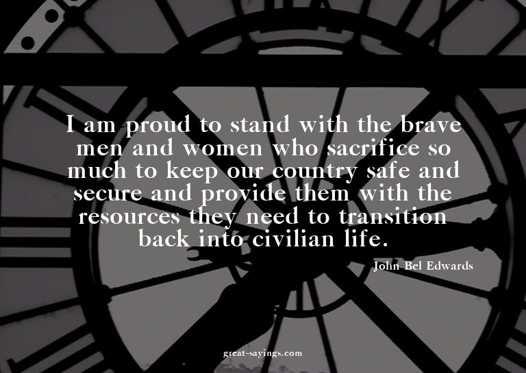 I am proud to stand with the brave men and women who sa