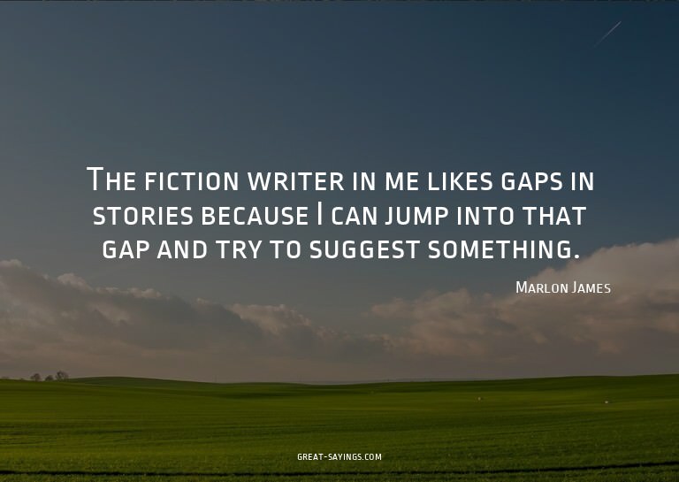 The fiction writer in me likes gaps in stories because