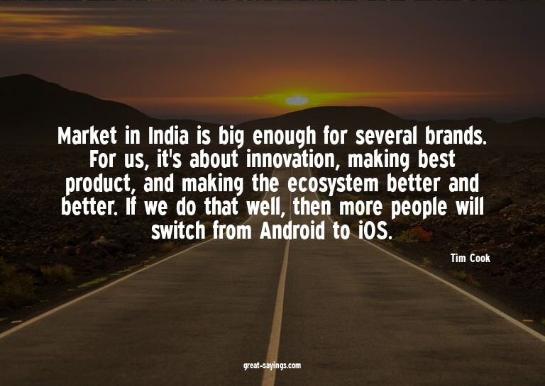 Market in India is big enough for several brands. For u