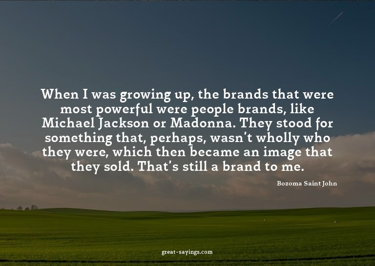 When I was growing up, the brands that were most powerf