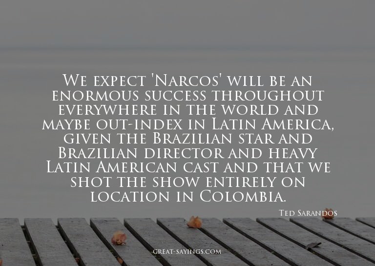 We expect 'Narcos' will be an enormous success througho