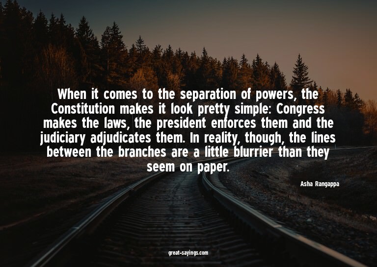 When it comes to the separation of powers, the Constitu