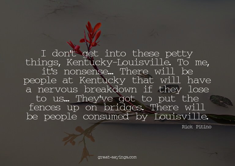 I don't get into these petty things, Kentucky-Louisvill