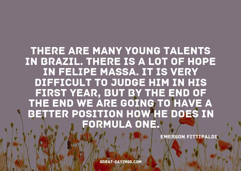 There are many young talents in Brazil. There is a lot