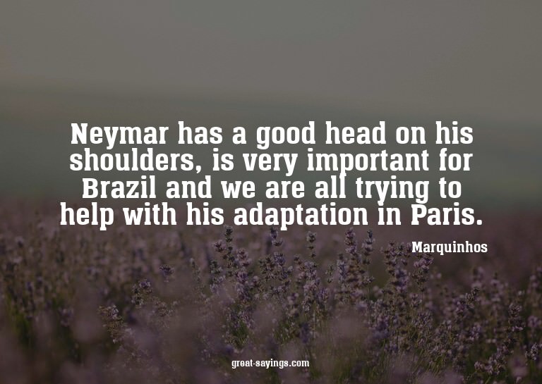 Neymar has a good head on his shoulders, is very import