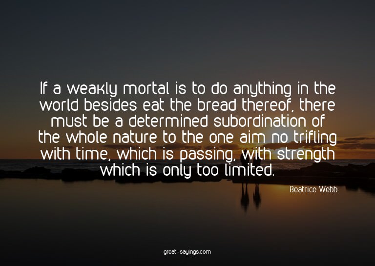 If a weakly mortal is to do anything in the world besid