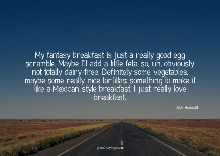 My fantasy breakfast is just a really good egg scramble