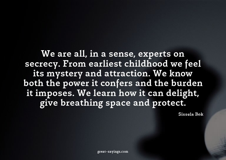We are all, in a sense, experts on secrecy. From earlie