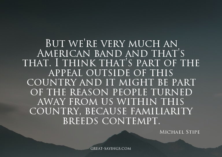 But we're very much an American band and that's that. I