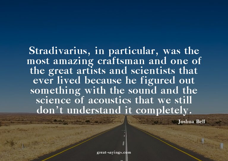 Stradivarius, in particular, was the most amazing craft