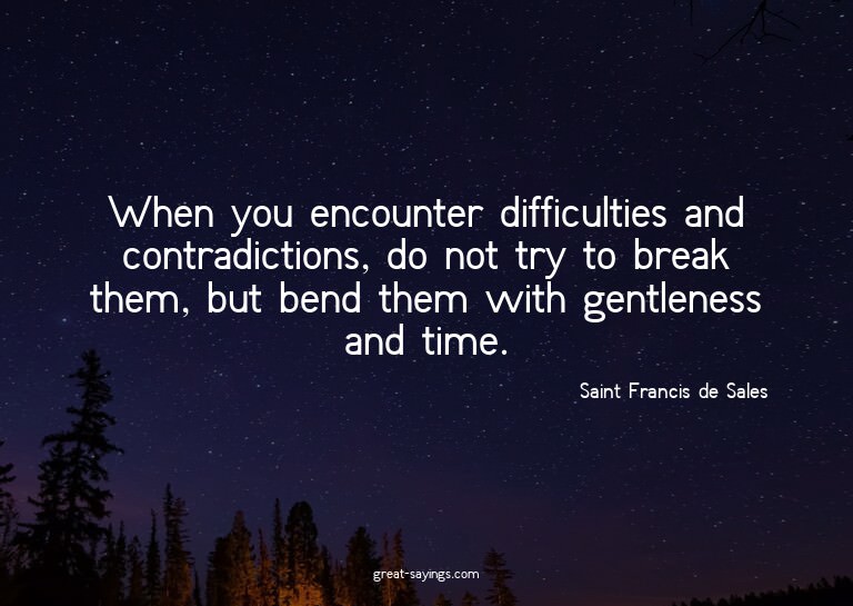 When you encounter difficulties and contradictions, do