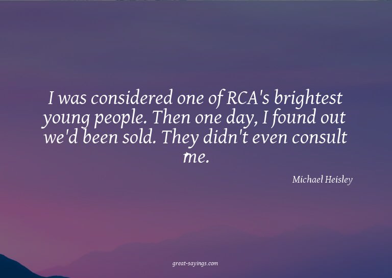 I was considered one of RCA's brightest young people. T