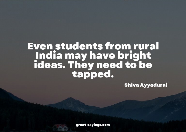 Even students from rural India may have bright ideas. T
