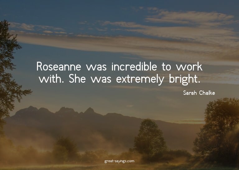 Roseanne was incredible to work with. She was extremely