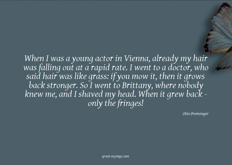 When I was a young actor in Vienna, already my hair was
