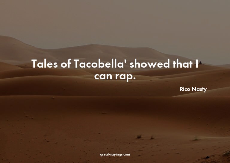 Tales of Tacobella' showed that I can rap.

