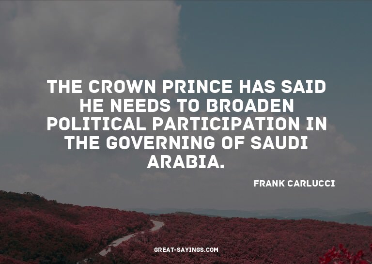 The Crown Prince has said he needs to broaden political