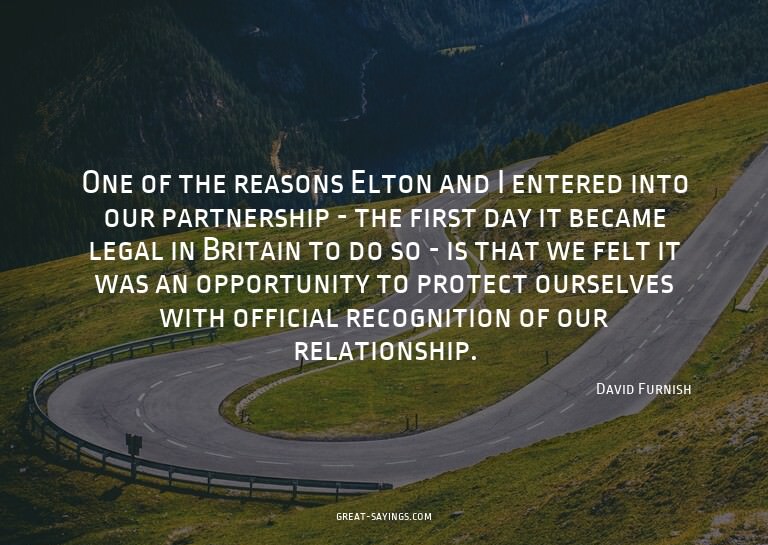One of the reasons Elton and I entered into our partner