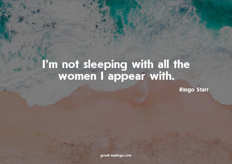 I'm not sleeping with all the women I appear with.

