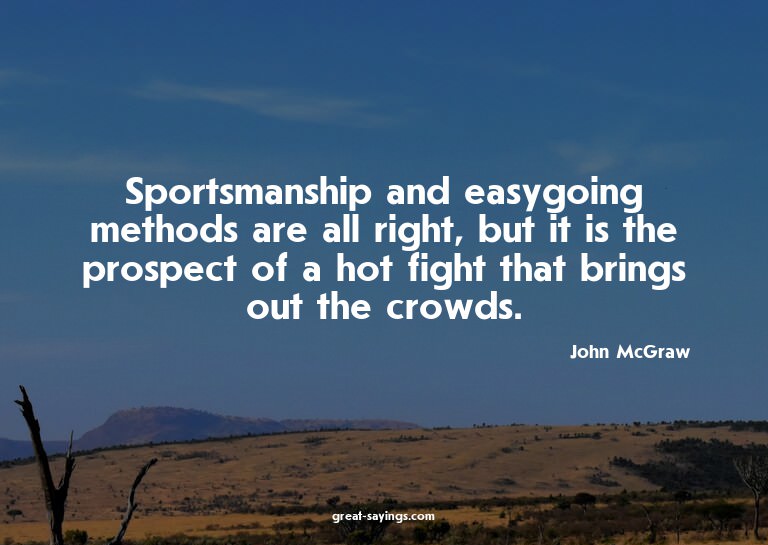 Sportsmanship and easygoing methods are all right, but
