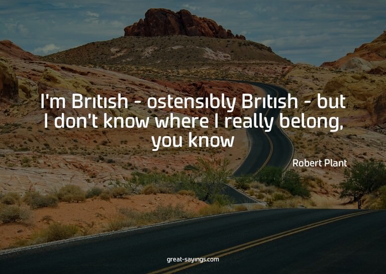I'm British - ostensibly British - but I don't know whe
