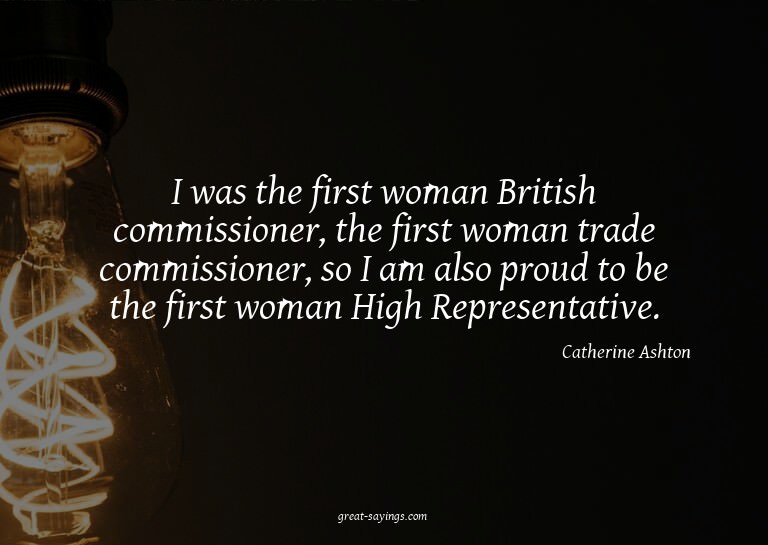I was the first woman British commissioner, the first w