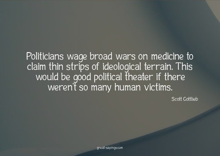 Politicians wage broad wars on medicine to claim thin s