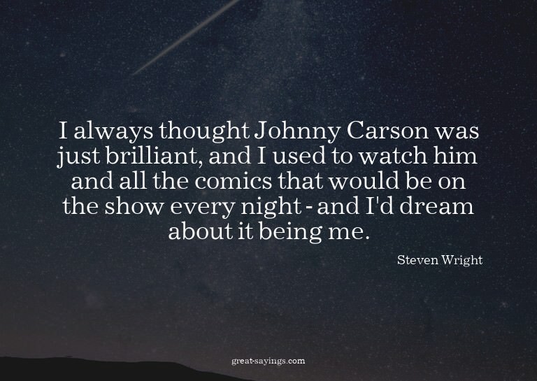 I always thought Johnny Carson was just brilliant, and