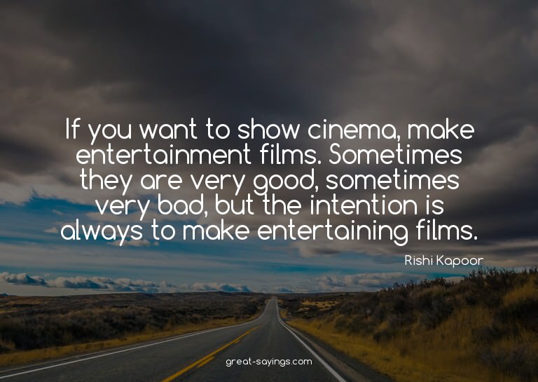 If you want to show cinema, make entertainment films. S