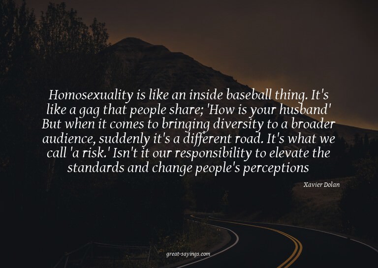 Homosexuality is like an inside baseball thing. It's li