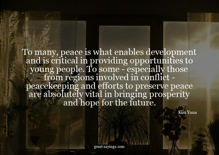 To many, peace is what enables development and is criti