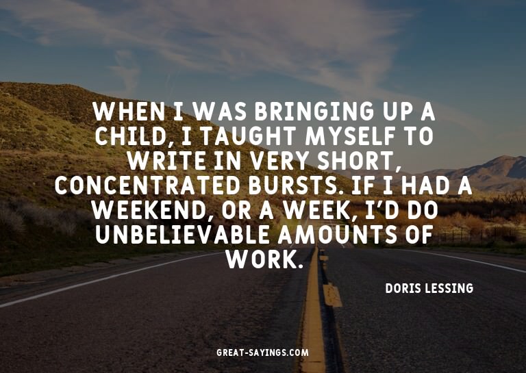 When I was bringing up a child, I taught myself to writ