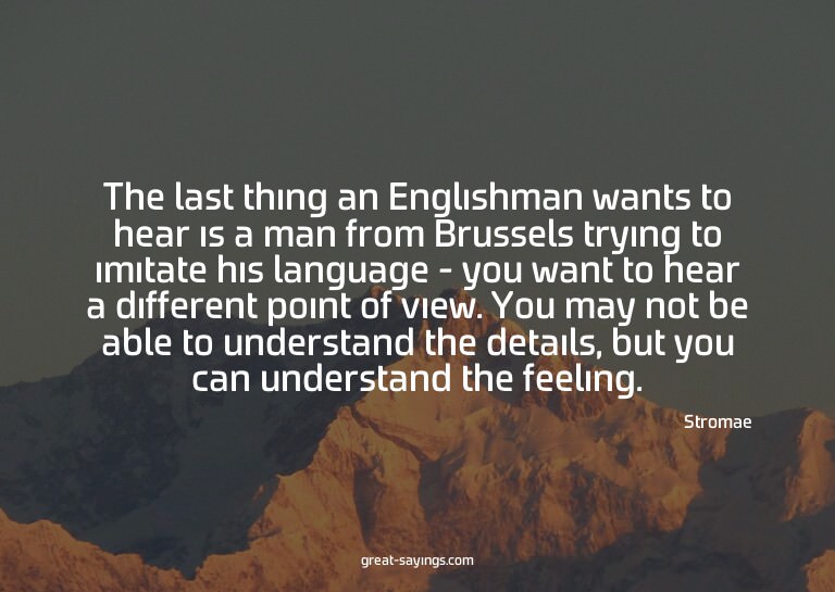 The last thing an Englishman wants to hear is a man fro