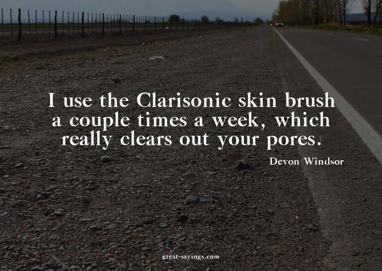 I use the Clarisonic skin brush a couple times a week,