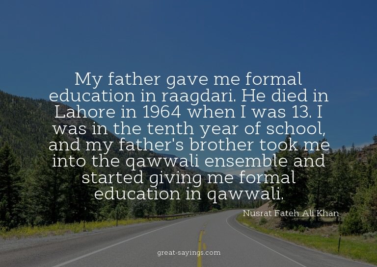 My father gave me formal education in raagdari. He died
